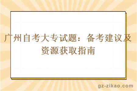 廣州自考大專(zhuān)試題：備考建議及資源獲取指南