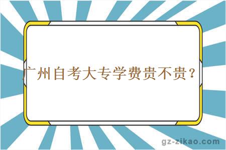 廣州自考大專(zhuān)學(xué)費貴不貴？