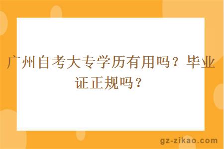廣州自考大專(zhuān)學(xué)歷有用嗎？畢業(yè)證正規嗎？