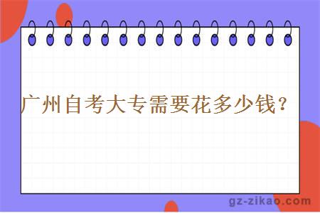 廣州自考大專(zhuān)需要花多少錢(qián)？