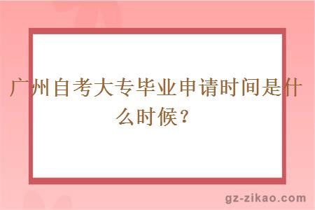 廣州自考大專(zhuān)畢業(yè)申請時(shí)間是什么時(shí)候？
