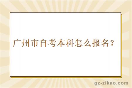 廣州市自考本科怎么報名？