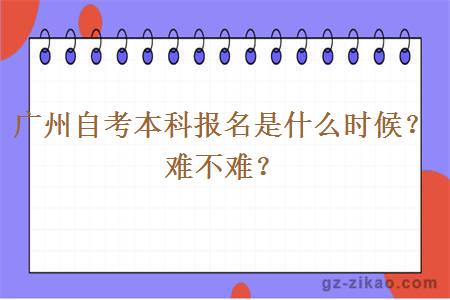 廣州自考本科報名是什么時(shí)候？難不難？