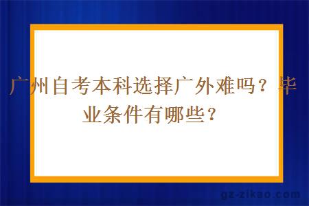 廣州自考本科選擇廣外難嗎？畢業(yè)條件有哪些？