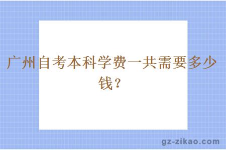 廣州自考本科學(xué)費一共需要多少錢(qián)？