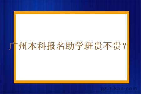 廣州本科報名助學(xué)班貴不貴？