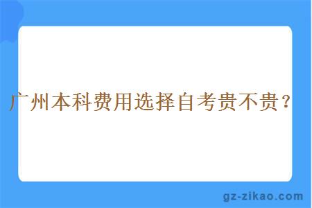 廣州本科費用選擇自考貴不貴？