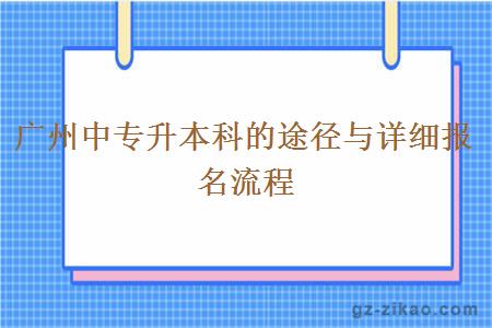 廣州中專(zhuān)升本科的途徑與詳細報名流程