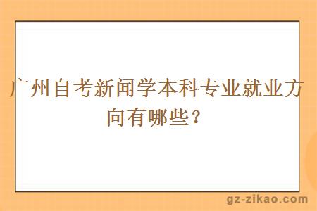 廣州自考新聞學(xué)本科專(zhuān)業(yè)就業(yè)方向有哪些？
