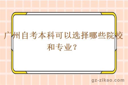 廣州自考本科可以選擇哪些院校和專(zhuān)業(yè)？