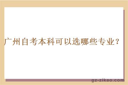 廣州自考本科可以選哪些專(zhuān)業(yè)？