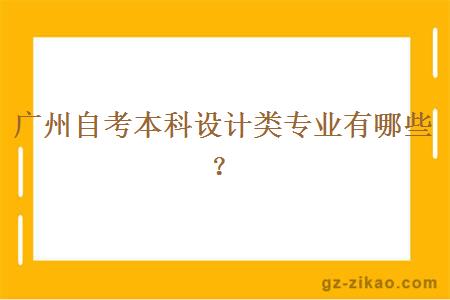 廣州自考本科設計類(lèi)專(zhuān)業(yè)有哪些？