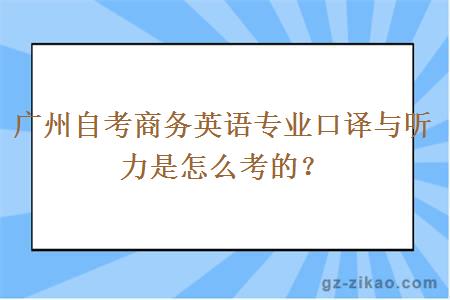 廣州自考商務(wù)英語(yǔ)專(zhuān)業(yè)口譯與聽(tīng)力是怎么考的？