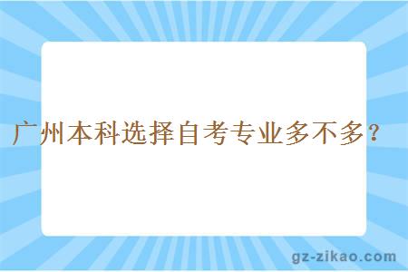 廣州本科選擇自考專(zhuān)業(yè)多不多？