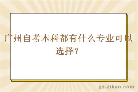 廣州自考本科都有什么專(zhuān)業(yè)可以選擇？