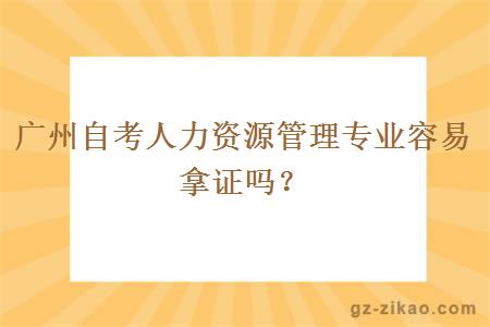 廣州自考人力資源管理專(zhuān)業(yè)容易拿證嗎？