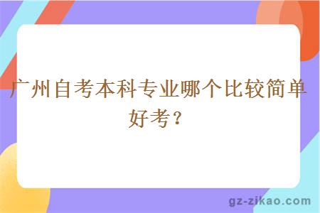 廣州自考本科專(zhuān)業(yè)哪個(gè)比較簡(jiǎn)單好考？