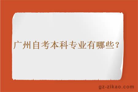廣州自考本科專(zhuān)業(yè)有哪些？