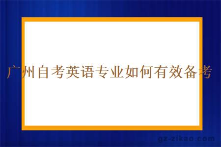 廣州自考英語(yǔ)專(zhuān)業(yè)如何有效備考