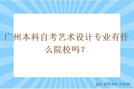 廣州本科自考藝術(shù)設計專(zhuān)業(yè)有什么院校嗎？