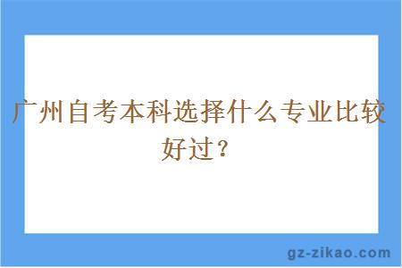 廣州自考本科選擇什么專(zhuān)業(yè)比較好過(guò)？