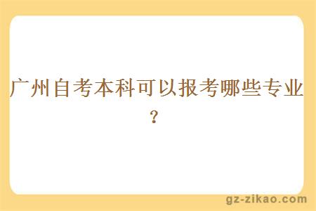 廣州自考本科可以報考哪些專(zhuān)業(yè)？
