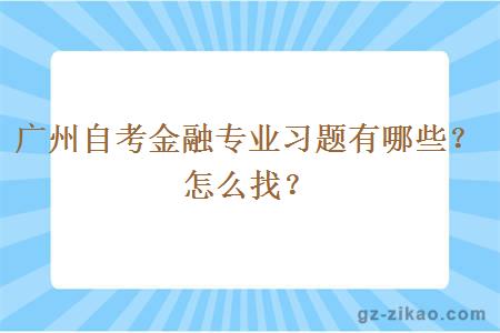 廣州自考金融專(zhuān)業(yè)習題有哪些？怎么找？
