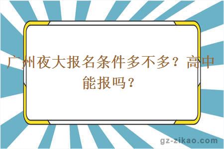 廣州夜大報名條件多不多？高中能報嗎？