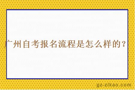 廣州自考報名流程是怎么樣的？