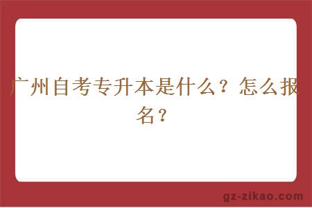 廣州自考專(zhuān)升本是什么？怎么報名？