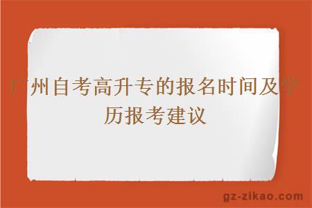 廣州自考高升專(zhuān)的報名時(shí)間及學(xué)歷報考建議
