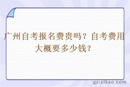 廣州自考報名費貴嗎？自考費用大概要多少錢(qián)？