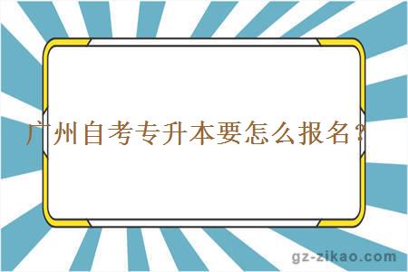 廣州自考專(zhuān)升本要怎么報名？