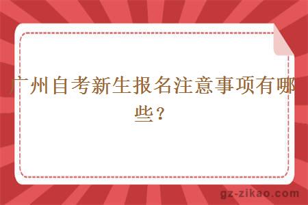 廣州自考新生報名注意事項有哪些？