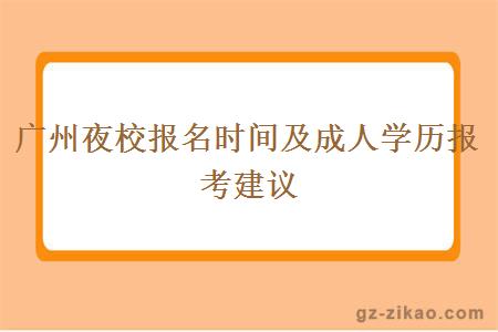 廣州夜校報名時(shí)間及成人學(xué)歷報考建議