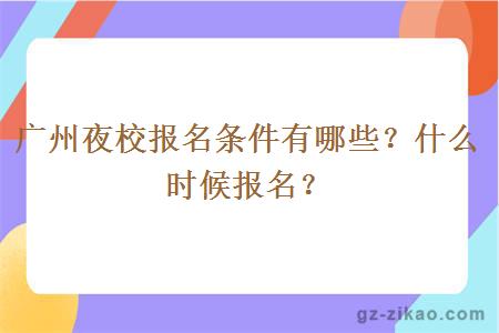 廣州夜校報名條件有哪些？什么時(shí)候報名？