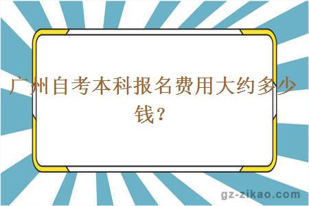 廣州自考本科報名費用大約多少錢(qián)？