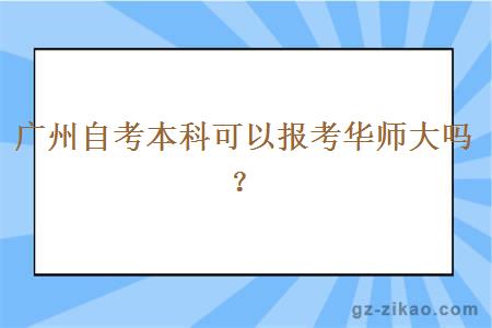 廣州自考本科可以報考華師大嗎？