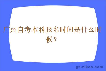 廣州自考本科報名時(shí)間到底是什么時(shí)候？