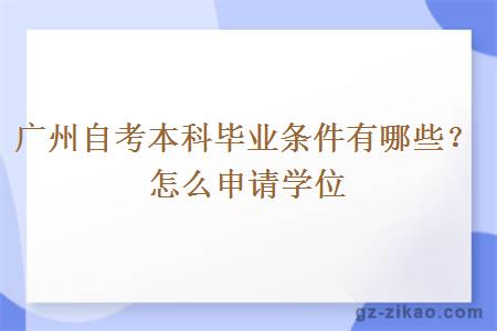廣州自考本科畢業(yè)條件有哪些？怎么申請學(xué)位