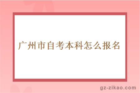 廣州市自考本科怎么報名