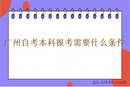 廣州自考本科報考需要什么條件