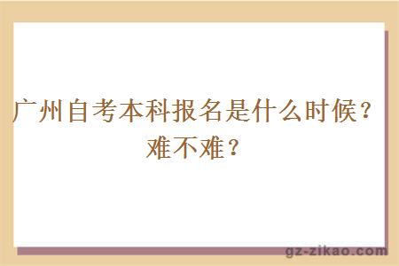 廣州自考本科報名是什么時(shí)候？到底難不難？
