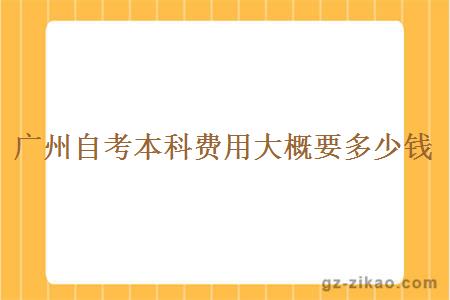 廣州自考本科費用大概要多少錢(qián)