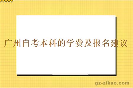 廣州自考本科的學(xué)費及報名建議