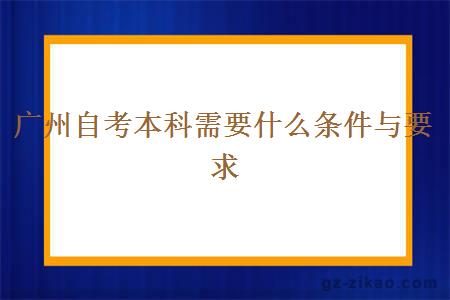 廣州自考本科需要什么條件與要求