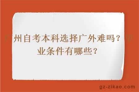 廣州自考本科選擇廣外會(huì )難嗎？畢業(yè)條件有哪些？