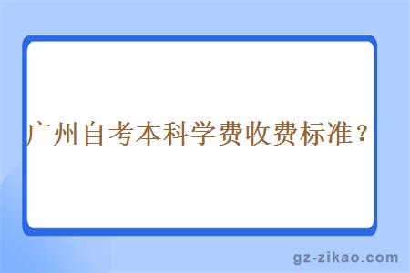廣州自考本科學(xué)費收費標準？