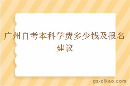 廣州自考本科學(xué)費多少錢(qián)及報名建議