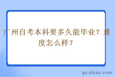 廣州自考本科要多久能畢業(yè)？難度怎么樣？